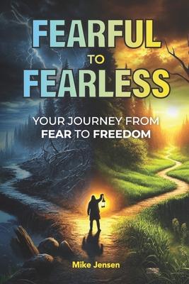 Fearful to Fearless: Your Journey from Fear to Freedom