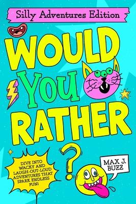 Would You Rather: Silly Adventures Edition!: A Hilarious Adventure Book Packed with Funny Would You Rather Questions for Kids Ages 6-12, Perfect for