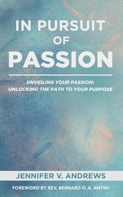 In Pursuit Of Passion: Unveiling Your Passion: Unlocking the Path to Your Purpose