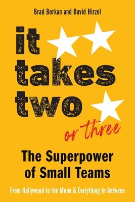 It Takes Two or Three - The Superpower of Small Teams: From Hollywood to the Moon and Everything in Between