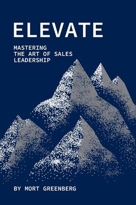 Elevate: Mastering the Art of Sales Leadership