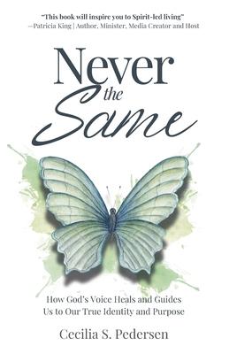 Never the Same: How God’s Voice Heals and Guides Us to Our True Identity and Purpose