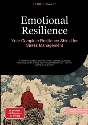 Emotional Resilience: Your Complete Resilience Shield for Stress Management: A Practical Guide to Building Mental Strength, Nurturing Resilience, and