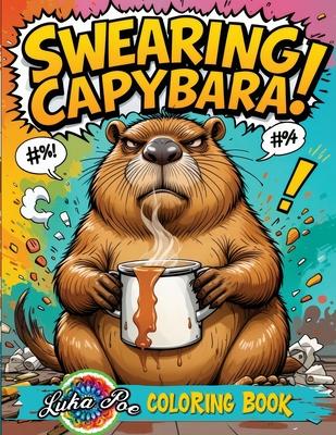 Swearing Capybara Coloring Book: A Funny Adult Coloring Book With Cuss Word Animal Pages for Stress Relief and Relaxation. Perfect Explicit Humor Gift